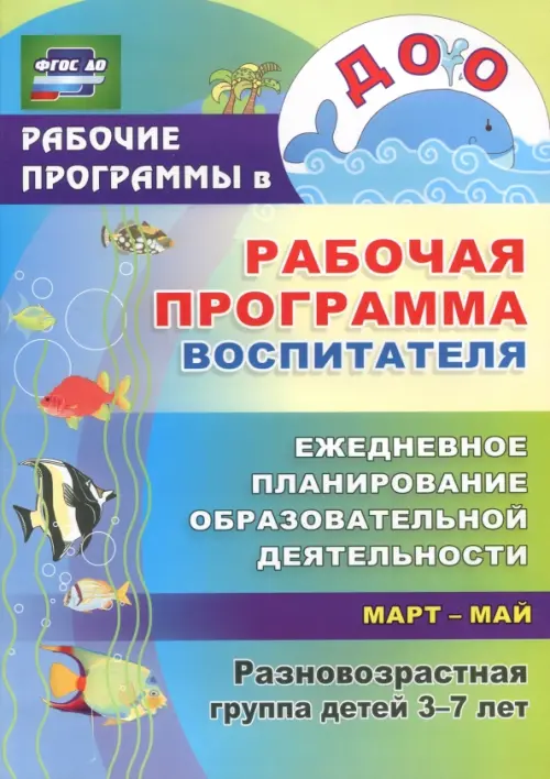 Рабочая программа воспитателя. Ежедневное планирование образовательной деятельности. Март-май. Разновозрастная группа детей 3-7 лет
Рабочая программа воспитателя. Ежедневное планирование образовательной деятельности. Март-май. Разновозрастная группа детей 3-7 лет