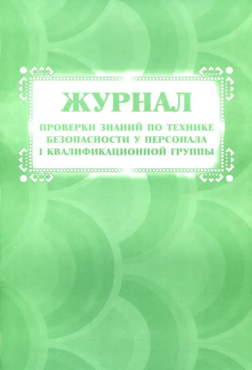 Журнал проверки знаний по технике безопасности у персонала I квалификационной группы, Зелёный
Журнал проверки знаний по технике безопасности у персонала I квалификационной группы, Зелёный