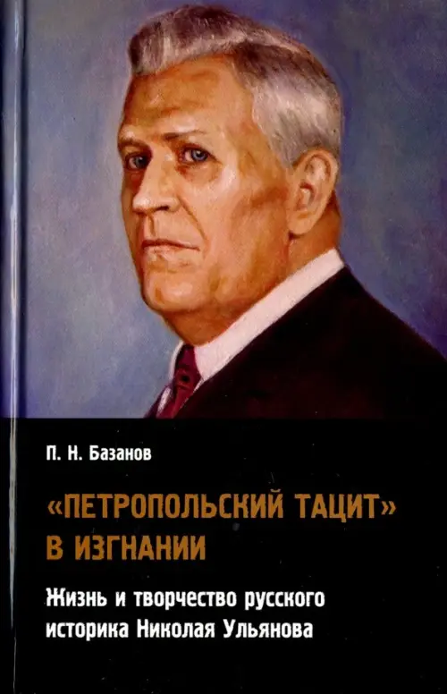 "Петропольский Тацит" в изгнании. Жизнь и творчество русского историка Николая Ульянова
"Петропольский Тацит" в изгнании. Жизнь и творчество русского историка Николая Ульянова