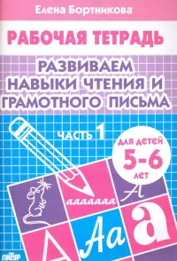 Развиваем навыки чтения и грамотного письма. Рабочая тетрадь для детей 5-6 лет. Часть 1