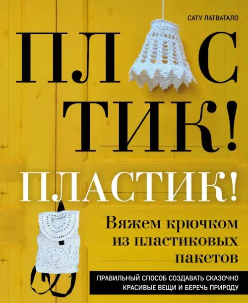 Пластик! Пластик! Вяжем крючком из пластиковых пакетов. Правильный способ создавать сказочно красив., Жёлтый
Пластик! Пластик! Вяжем крючком из пластиковых пакетов. Правильный способ создавать сказочно красив., Жёлтый