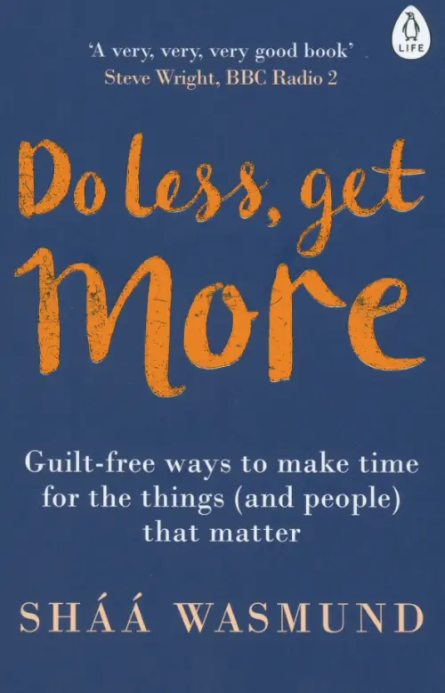 Do Less, Get More. Guilt-free Ways to Make Time for the Things (and People) that Matter, Синий
Do Less, Get More. Guilt-free Ways to Make Time for the Things (and People) that Matter, Синий