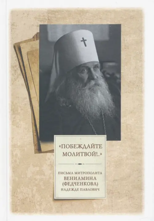 «Побеждайте молитвой!..». Письма митрополита Вениамина (Федченкова) Надежде Павлович, Белый
«Побеждайте молитвой!..». Письма митрополита Вениамина (Федченкова) Надежде Павлович, Белый