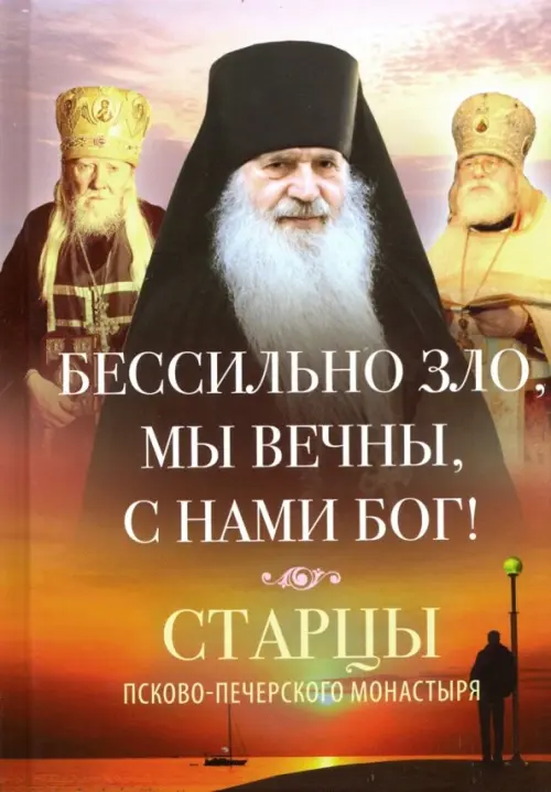 Бессильно зло, мы вечны, с нами Бог! Старцы Псково-Печерского монастыря о борьбе с унынием
Бессильно зло, мы вечны, с нами Бог! Старцы Псково-Печерского монастыря о борьбе с унынием