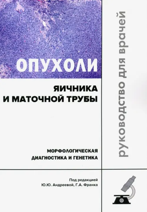 Опухоли яичника и маточной трубы. Морфологическая диагностика и генетика. Руководство для врачей, Белый
Опухоли яичника и маточной трубы. Морфологическая диагностика и генетика. Руководство для врачей, Белый