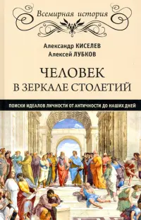 Человек в зеркале столетий. Поиски идеалов личности от античности до наших дней