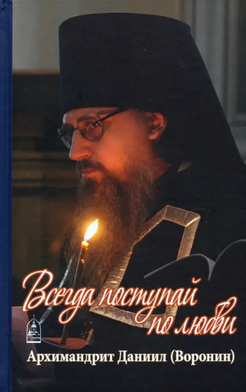 Всегда поступай по любви. Архимандрит Данииил (Воронин). Воспоминания, проповеди, Синий
Всегда поступай по любви. Архимандрит Данииил (Воронин). Воспоминания, проповеди, Синий