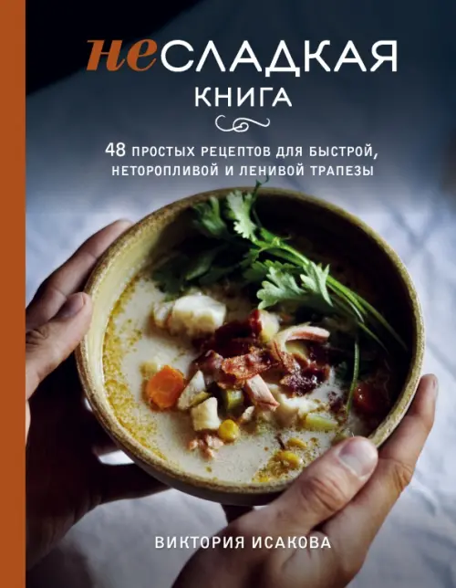 Несладкая книга. 48 простых рецептов для быстрой, неторопливой и ленивой трапезы, Серый
Несладкая книга. 48 простых рецептов для быстрой, неторопливой и ленивой трапезы, Серый