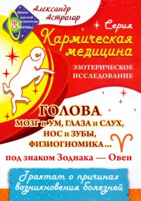 Кармическая медицина. Голова, мозг и ум, глаза и слух, нос и зубы... под знаком Зодиака - Овен