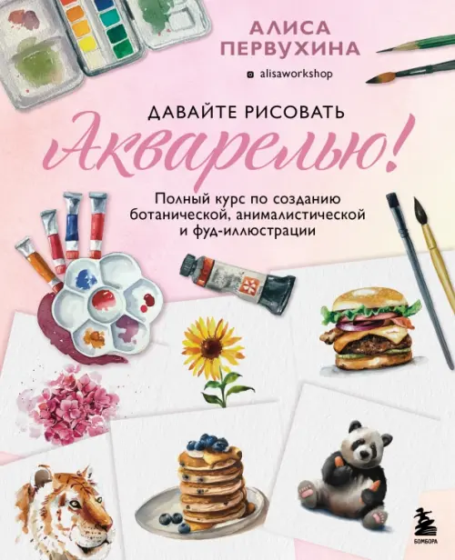 Давайте рисовать акварелью! Полный курс по созданию ботанической, анималистической и фуд-иллюстрации
Давайте рисовать акварелью! Полный курс по созданию ботанической, анималистической и фуд-иллюстрации