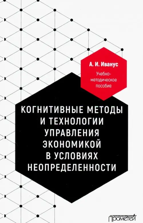 Когнитивные методы и технологии управления экономикой в условиях неопределенности. Уч-мет. пособие, Белый
Когнитивные методы и технологии управления экономикой в условиях неопределенности. Уч-мет. пособие, Белый