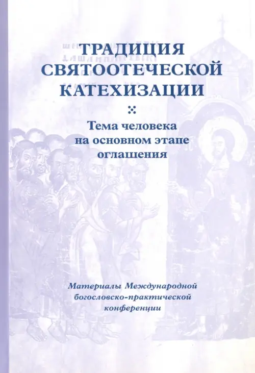 Традиция святоотеческой катехизации. Тема человека на основном этапе оглашения. 19-21 мая 2014 года, Белый
Традиция святоотеческой катехизации. Тема человека на основном этапе оглашения. 19-21 мая 2014 года, Белый