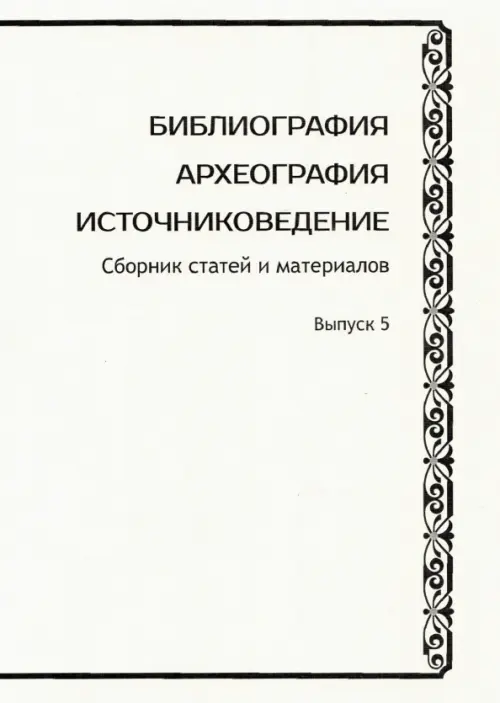 Библиография. Археография. Источниковедение. Сборник статей и материалов. Выпуск 5, Белый
Библиография. Археография. Источниковедение. Сборник статей и материалов. Выпуск 5, Белый
