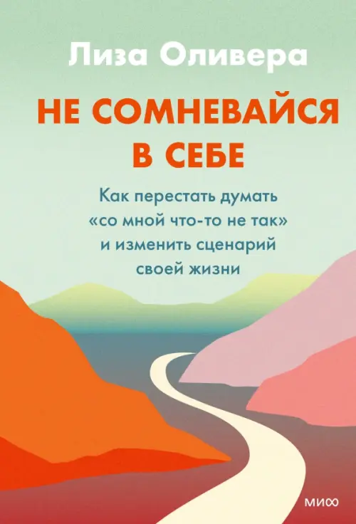 Не сомневайтесь в себе. Как перестать думать «со мной что-то не так» и изменить сценарий своей жизни
Не сомневайтесь в себе. Как перестать думать «со мной что-то не так» и изменить сценарий своей жизни