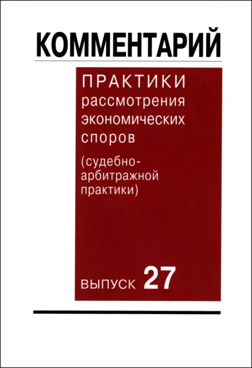 Комментарий практики рассмотрения экономических споров (судебно-арбитражной практики). Выпуск 27, Красный
Комментарий практики рассмотрения экономических споров (судебно-арбитражной практики). Выпуск 27, Красный