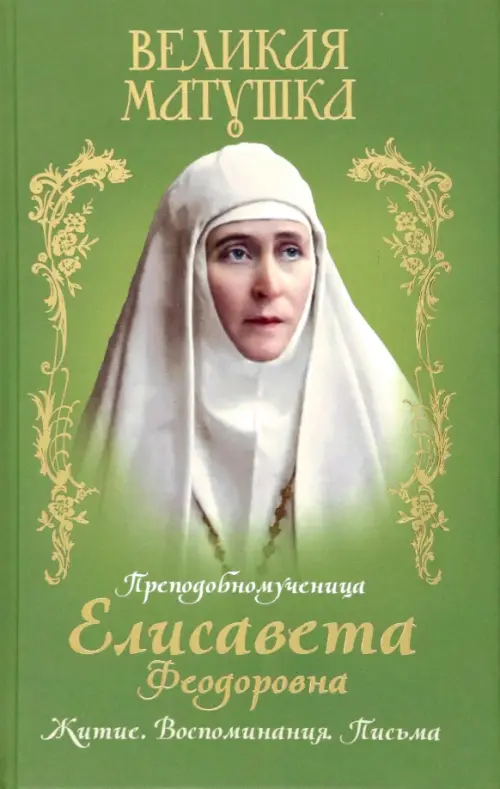 Великая матушка. Преподобномученица Елисавета Феодоровна. Житие. Воспоминания. Письма, Зелёный
Великая матушка. Преподобномученица Елисавета Феодоровна. Житие. Воспоминания. Письма, Зелёный