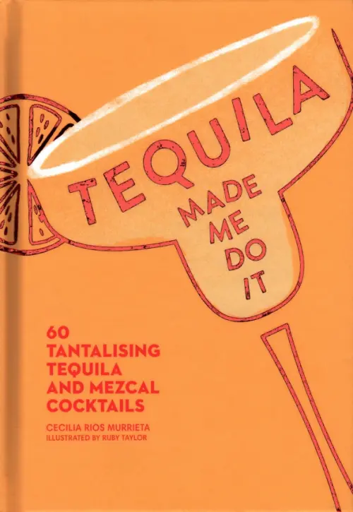 Tequila Made Me Do It. 60 tantalising tequila and mezcal cocktails, Оранжевый
Tequila Made Me Do It. 60 tantalising tequila and mezcal cocktails, Оранжевый