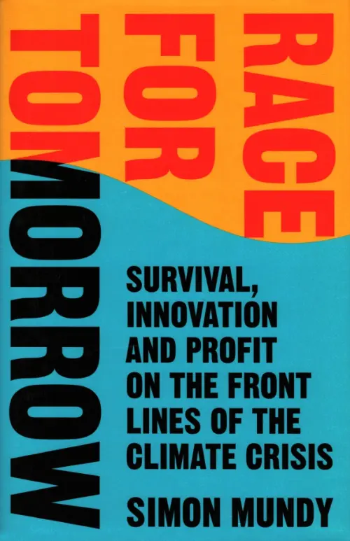 Race for Tomorrow. Survival, Innovation and Profit on the Front Lines of the Climate Crisis
Race for Tomorrow. Survival, Innovation and Profit on the Front Lines of the Climate Crisis
