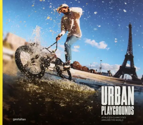 Urban Playgrounds. Athletes Claim Cities Around The World 
Urban Playgrounds. Athletes Claim Cities Around The World