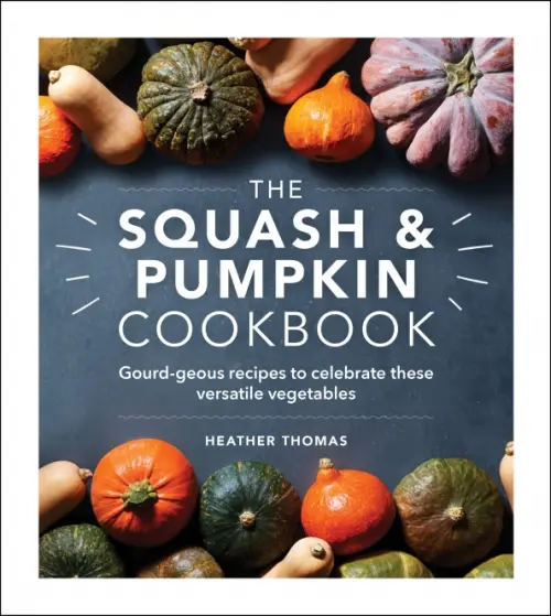The Squash and Pumpkin Cookbook. Gourd-geous recipes to celebrate these versatile vegetables
The Squash and Pumpkin Cookbook. Gourd-geous recipes to celebrate these versatile vegetables