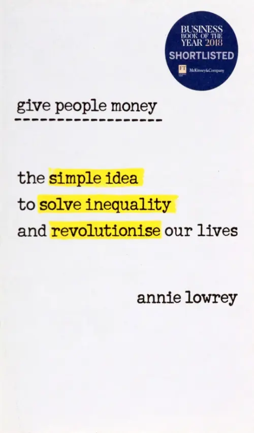 Give People Money. The simple idea to solve inequality and revolutionise our lives, Белый
Give People Money. The simple idea to solve inequality and revolutionise our lives, Белый