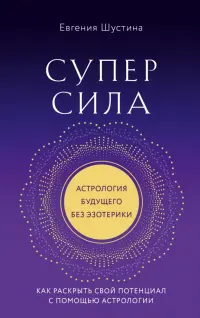 Суперсила. Как раскрыть свой потенциал с помощью астрологии