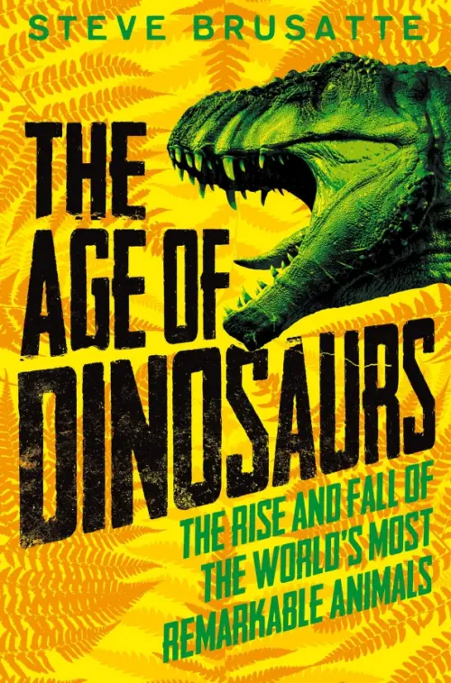The Age of Dinosaurs. The Rise and Fall of the World's Most Remarkable Animals, Жёлтый
The Age of Dinosaurs. The Rise and Fall of the World's Most Remarkable Animals, Жёлтый