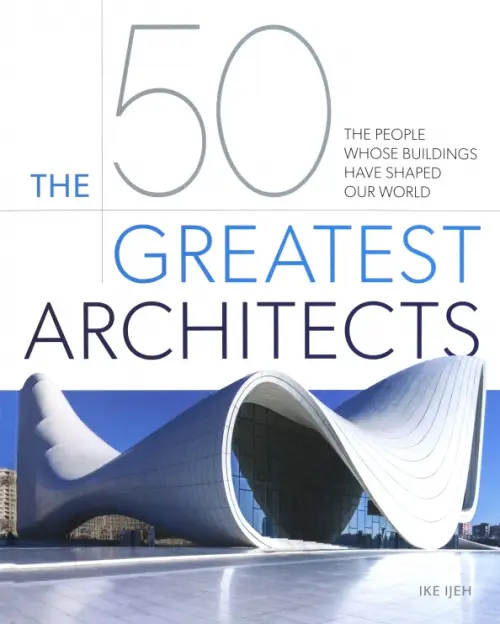 The 50 Greatest Architects. The People Whose Buildings Have Shaped Our World, Белый
The 50 Greatest Architects. The People Whose Buildings Have Shaped Our World, Белый