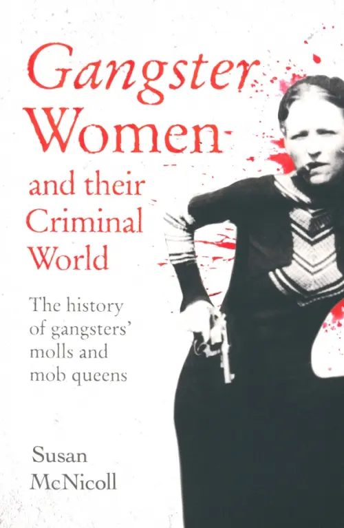 Gangster Women and Their Criminal World. The History of Gangsters' Molls and Mob Queens, Белый
Gangster Women and Their Criminal World. The History of Gangsters' Molls and Mob Queens, Белый