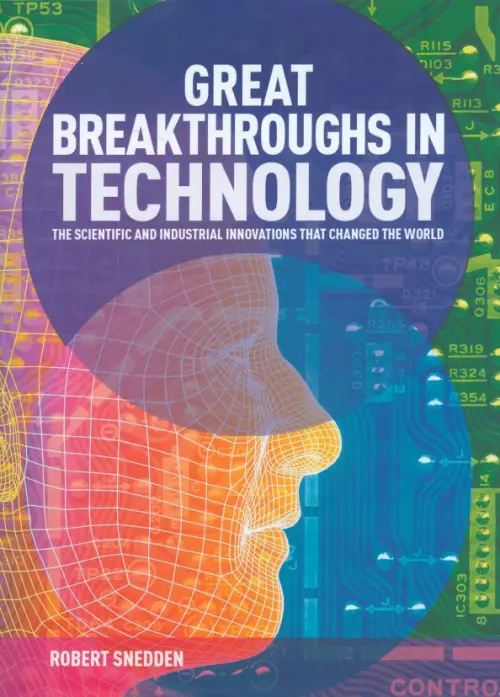 Great Breakthroughs in Technology. The Scientific and Industrial Innovations that Changed the World
Great Breakthroughs in Technology. The Scientific and Industrial Innovations that Changed the World