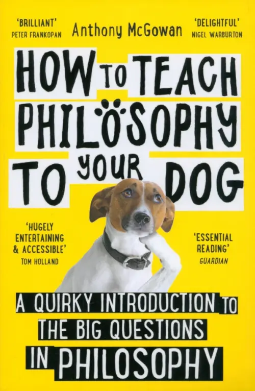 How to Teach Philosophy to Your Dog. A Quirky Introduction to the Big Questions in Philosophy, Жёлтый
How to Teach Philosophy to Your Dog. A Quirky Introduction to the Big Questions in Philosophy, Жёлтый