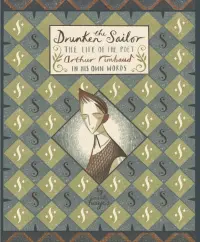 The Drunken Sailor. The Life of the Poet Arthur Rimbaud in His Own Words