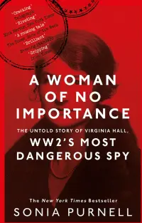 A Woman of No Importance. The Untold Story of Virginia Hall, WWII's Most Dangerous Spy
