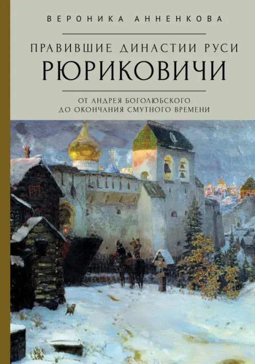 Правившие династии Руси. Рюриковичи. От Андрея Боголюбского до окончания Смутного времени
Правившие династии Руси. Рюриковичи. От Андрея Боголюбского до окончания Смутного времени