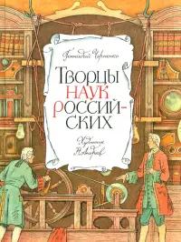 Творцы наук российских. Рассказы о русских учёных