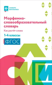 Морфемно-словообразовательный словарь. 1-4 классы. Как растет слово