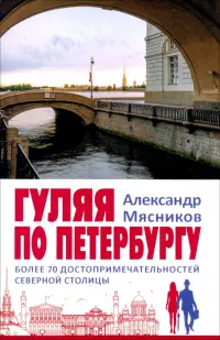 Гуляя по Петербургу. Более 70 достопримечательностей Северной столицы