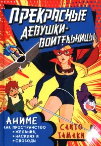 Прекрасные девушки-воительницы. Аниме как пространство желания, насилия и свободы