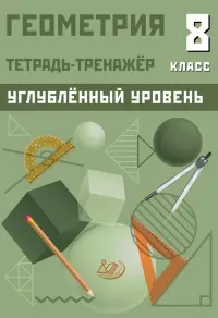 Геометрия. 8 класс. Тетрадь-тренажер. Углублённый уровень