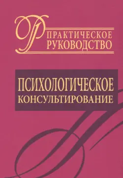 Психологическое консультирование. Практическое руководство