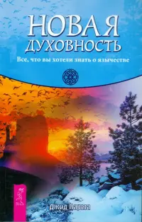 Новая духовность. Все, что вы хотели знать о язычестве