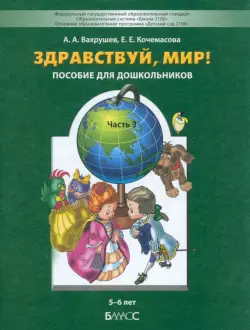 Здравствуй, мир! Учебное пособие. Познавательное развитие детей дошкольного возраста (5-6 лет). Часть 3. ФГОС