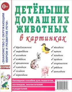 Детеныши домашних животных в картинках. Наглядное пособие для педагогов, логопедов, воспитателей и родителей