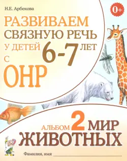 Развиваем связную речь у детей 6-7 лет с ОНР. Альбом 2. Мир животных