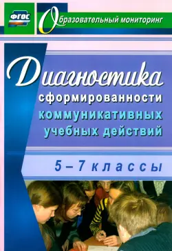 Диагностика сформированности коммуникативных учебных действий. 5-7 классы