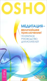 Медитация - величайшее приключение! Поэтапное руководство для искателей