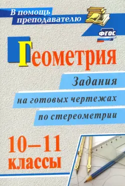 Геометрия. 10-11 классы. Задания на готовых чертежах по стереометрии. ФГОС