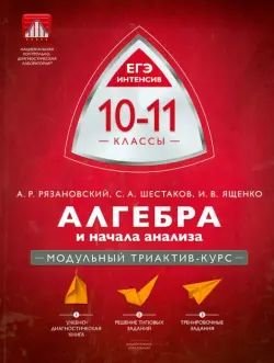 Алгебра и начала анализа. ЕГЭ интенсив. 10-11 классы. Модульный триактив-курс. Учебно-практическая книга