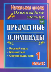 Предметные олимпиады. 1 класс. Русский язык, математика, окружающий мир
