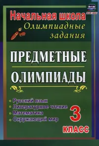 Предметные олимпиады. 3 класс. Русский язык, математика, литературное чтение, окружающий мир. ФГОС